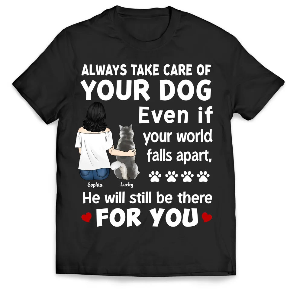 Always Take Care Of Your Dog Even If Your World Falls Apart He Will Still Be There For You - Personalized T-Shirt, Gift For Dog Lover - TS497TL