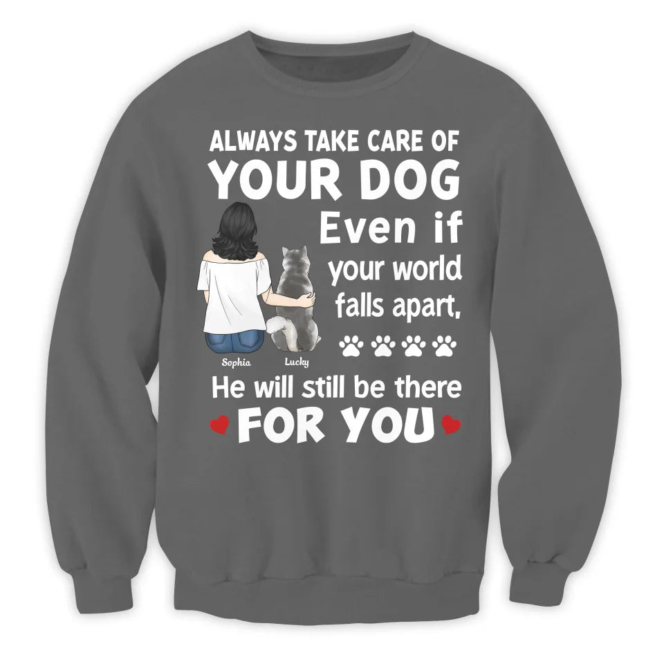 Always Take Care Of Your Dog Even If Your World Falls Apart He Will Still Be There For You - Personalized T-Shirt, Gift For Dog Lover - TS497TL