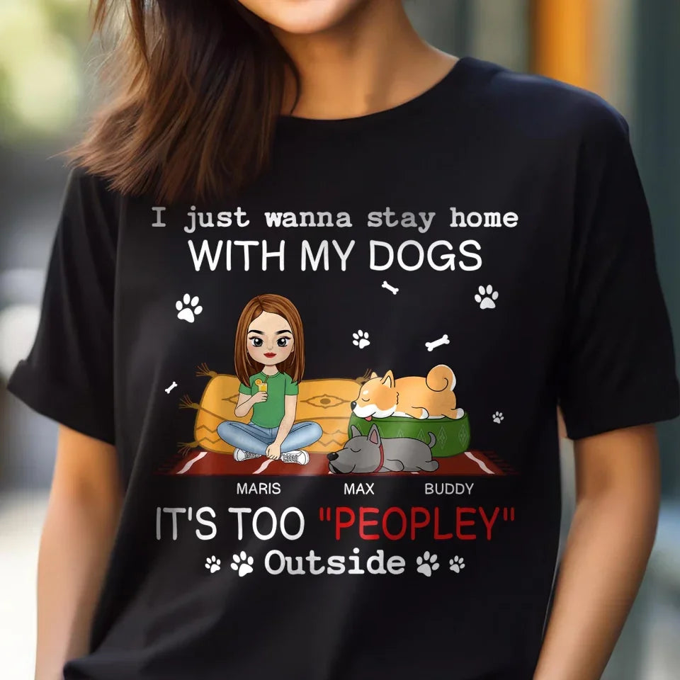 I Just Wanna Stay Home With My Dog It’s Too “Peopley” Outside - Personalized T-Shirt, Gift For Dog Lovers - TS603AN