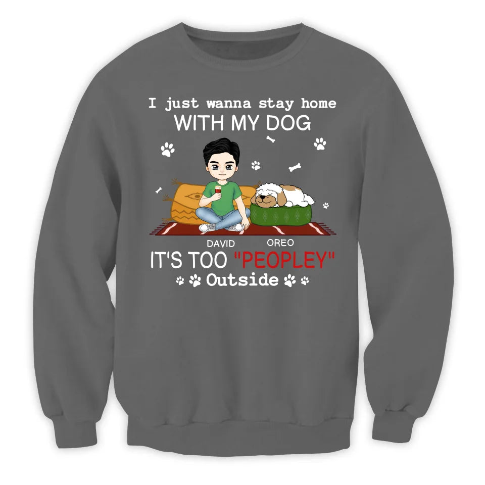 I Just Wanna Stay Home With My Dog It’s Too “Peopley” Outside - Personalized T-Shirt, Gift For Dog Lovers - TS603AN