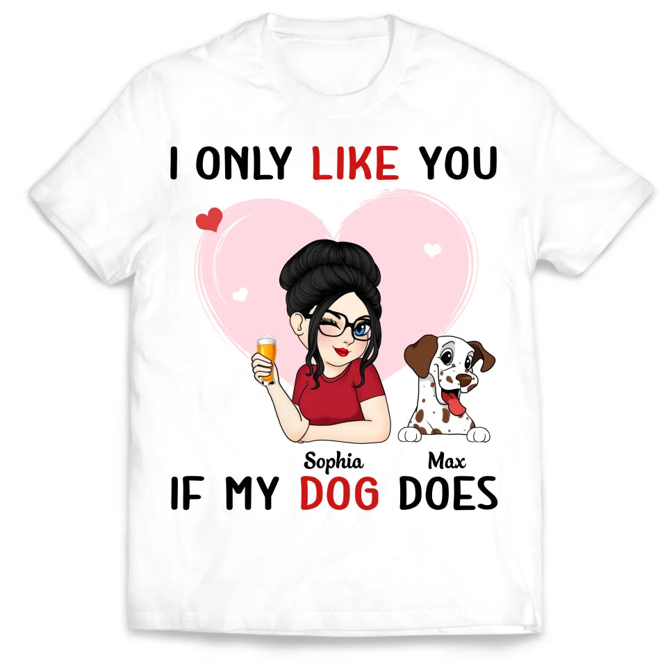 I Only Like You If My Dog Does - Personalized T-Shirt, Gift For Dog Lover, Gift For Dog Mom - TS516TL