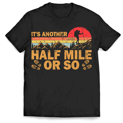 It's Another Half Mile Or So - Personalized T-Shirt, Gift For Hiking Lovers - TS625AN