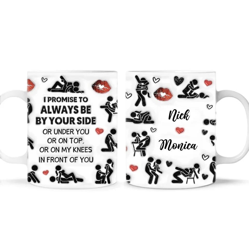 I Promise To Always Be By Your Side Or Under You Or On Top - Personalized Mug, 3D Inflated Effect Printed Mug - M520TL