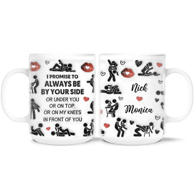I Promise To Always Be By Your Side Or Under You Or On Top - Personalized Mug, 3D Inflated Effect Printed Mug - M520TL