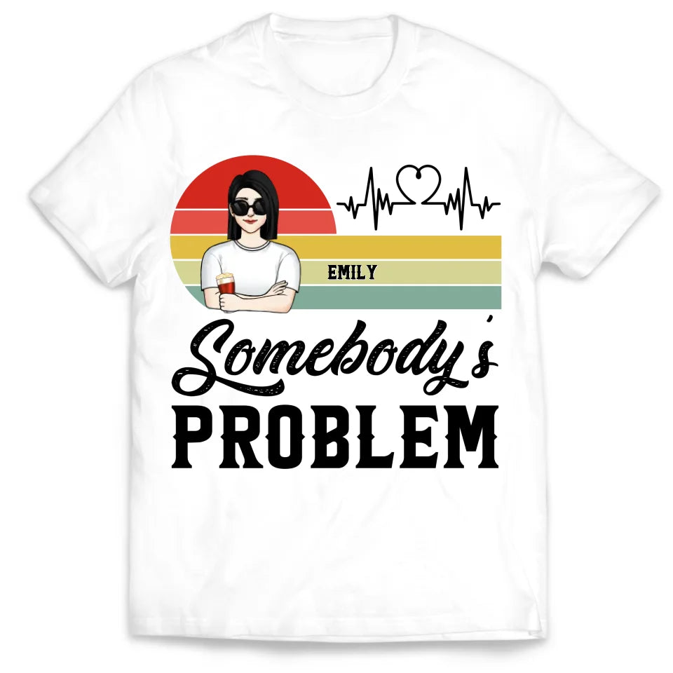 Somebody's Problem - Personalized T-Shirt, Funny Couple Shirt, Couple Gift, Anniversary Gift - TS516YV