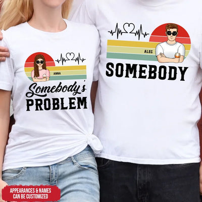 Somebody's Problem - Personalized T-Shirt, Funny Couple Shirt, Couple Gift, Anniversary Gift - TS516YV