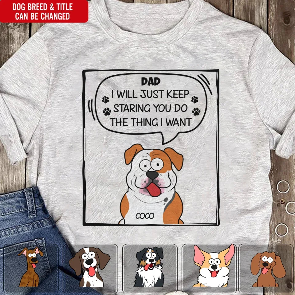 I Will Just Keep Staring You Do The Thing I Want - Personalized T-Shirt, Gift For Dog Lover , tee, t-shirt, personalized tee, dog, dog lover, gift for dog lover, dog tee, dog tshirt, dog shirt, dog t-shirt for dog lover