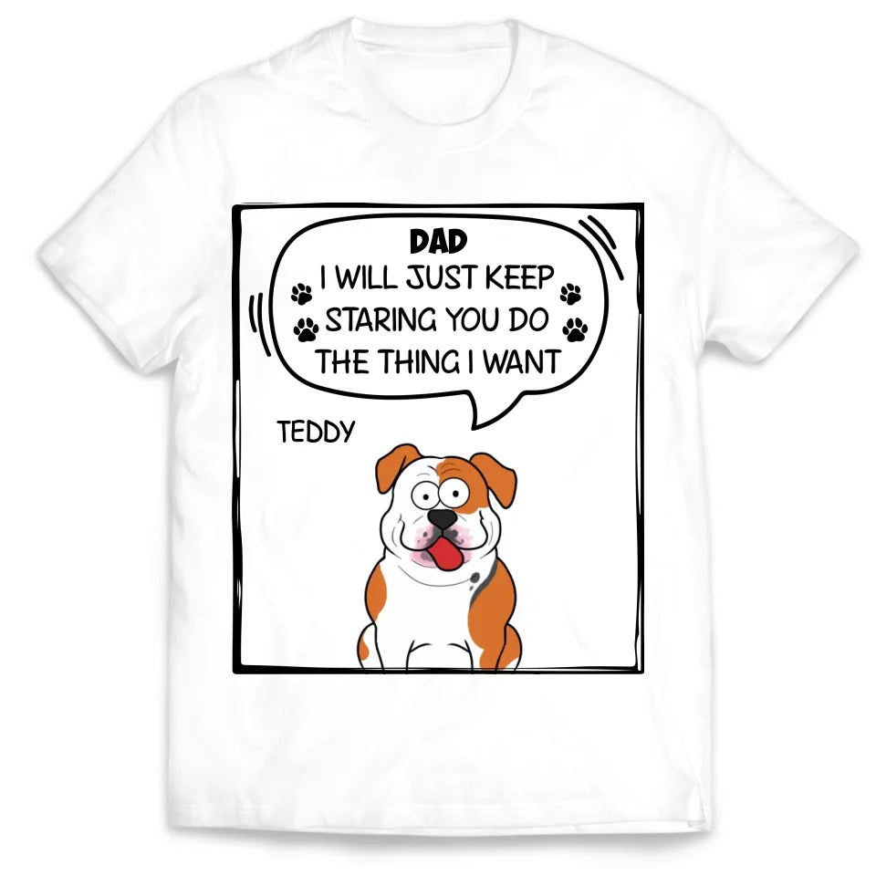 I Will Just Keep Staring You Do The Thing I Want - Personalized T-Shirt, Gift For Dog Lover - TS528TL