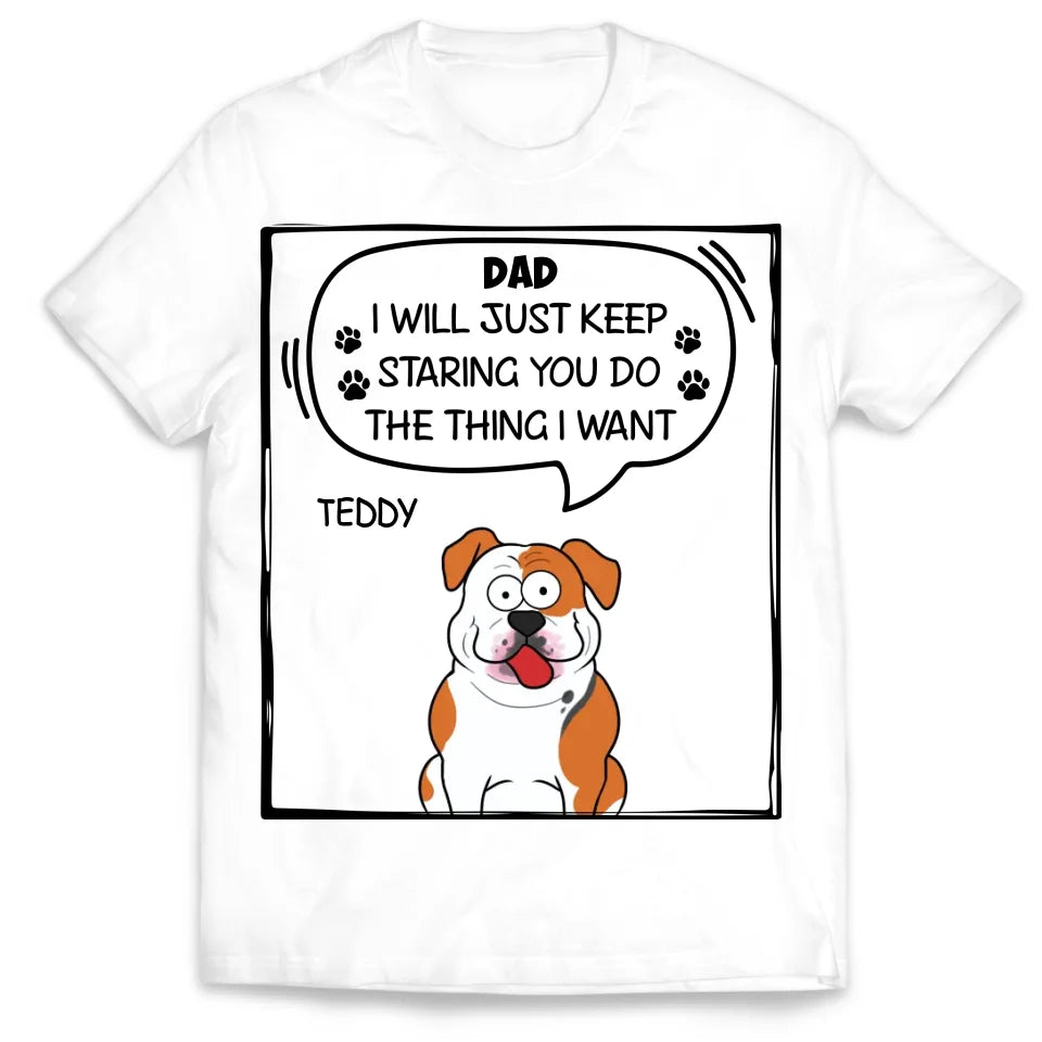 I Will Just Keep Staring You Do The Thing I Want - Personalized T-Shirt, Gift For Dog Lover - TS528TL