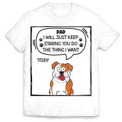 I Will Just Keep Staring You Do The Thing I Want - Personalized T-Shirt, Gift For Dog Lover - TS528TL