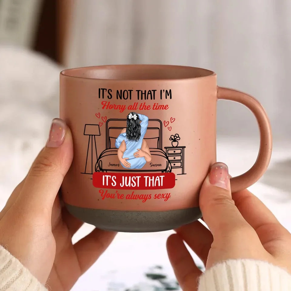 It's Just You Always Sexy - Personalized Pottery Mug, Couple Gift, valentines mug, valentine mug, valentines day mug, funny valentines mug,Funny coffee mug, mug, tea mug, beer mug, personalized mug, personalized mugs, custom coffee mug,valentines day, valentines, valentines day gift, happy valentines day