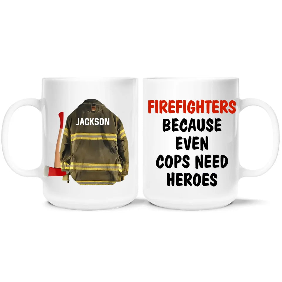 Firefighters Because Even Cops Need Heroes - Personalized Mug, Gift for Firefighters, Fireman Gift, Gift for Him - M548YV