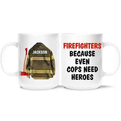 Firefighters Because Even Cops Need Heroes - Personalized Mug, Gift for Firefighters, Fireman Gift, Gift for Him - M548YV