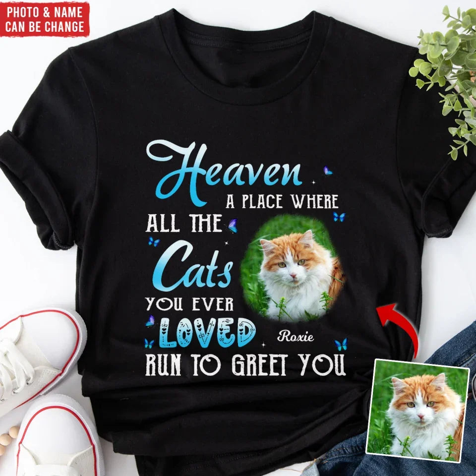 Heaven A Place Where All The Cats You Ever Loved Run To Greet You - Personalized T-Shirt, Pet Memorial Gift, Sympathy Gift For Pet Owners, dog memorial, dog lover, dog, dog memorial gift, pet memorial, dog loss, pet memorial gift, cat memorial, loss of dog gift, loss of dog, personalized dog, dog lover gift, 