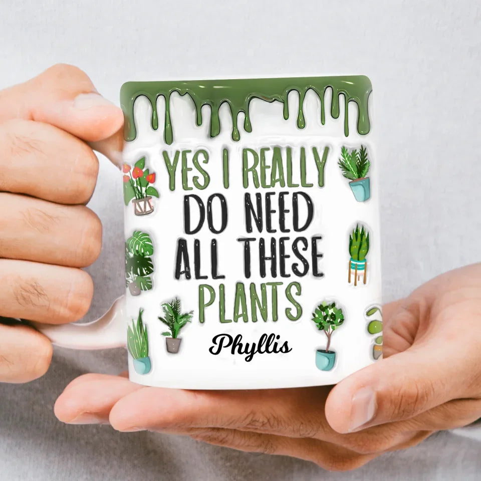 I Do Need All These Plants - Personalized 3D Inflated Effect Mug, Gift For Plant Lovers, garden, garden decorations, garden gift, garden decor, garden flowerFunny coffee mug, mugs, mug, tea mug, beer mug, personalized mug, personalized mugs, custom coffee mug, garden mug