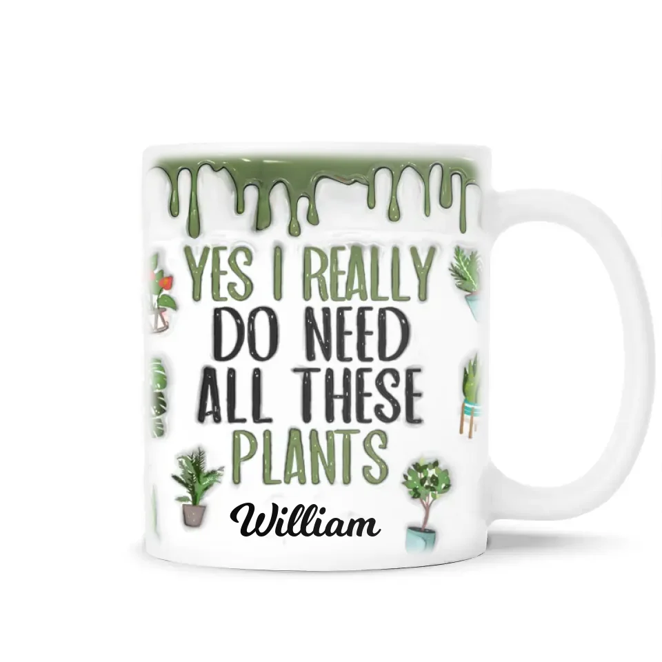 I Do Need All These Plants - Personalized 3D Inflated Effect Mug, Gift For Plant Lovers  - M690AN