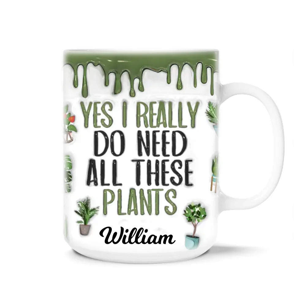 I Do Need All These Plants - Personalized 3D Inflated Effect Mug, Gift For Plant Lovers  - M690AN