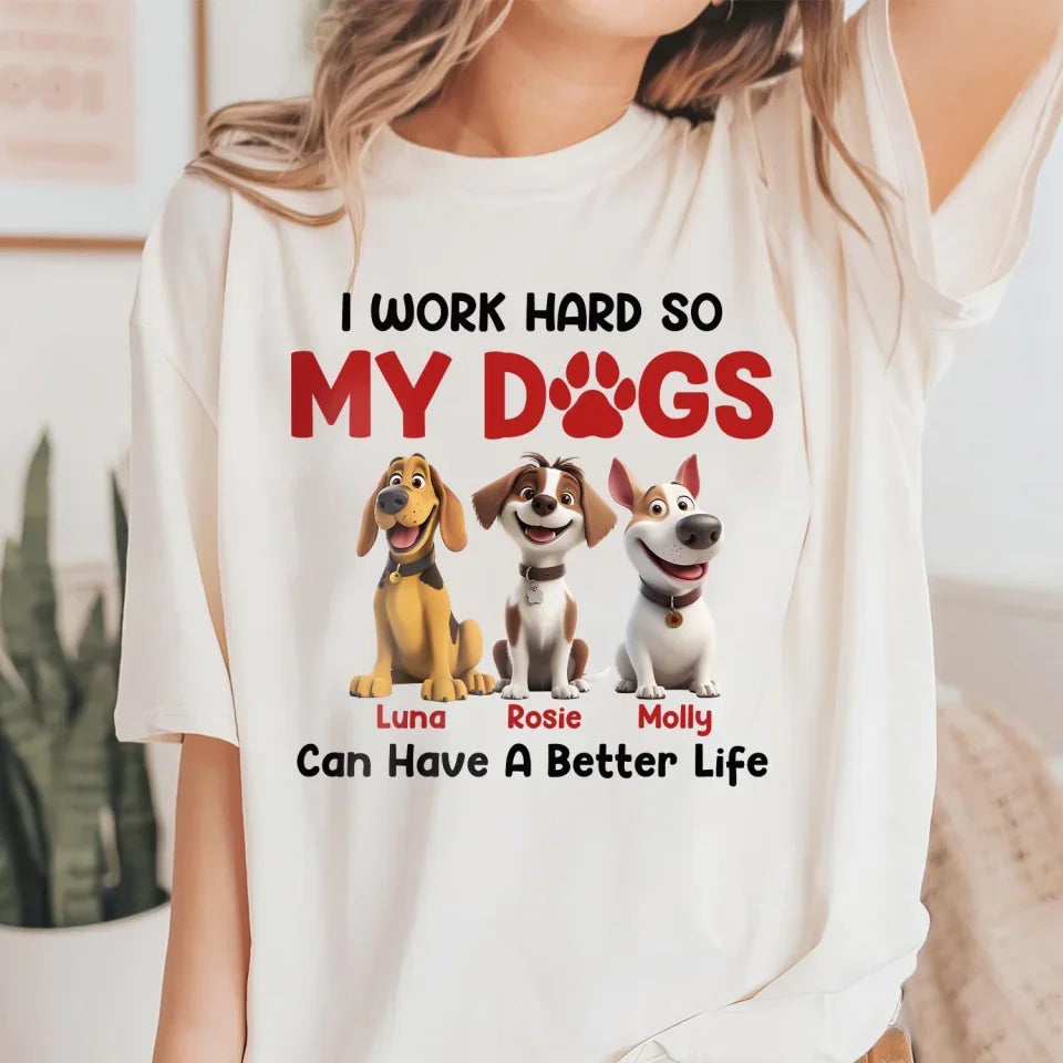 I Work Hard So My Dog Can Have A Better Life - Personalized T-Shirt, Dog Lover Gift, Dog Mom Gift, Dog Dad Gift - 125TS11YV