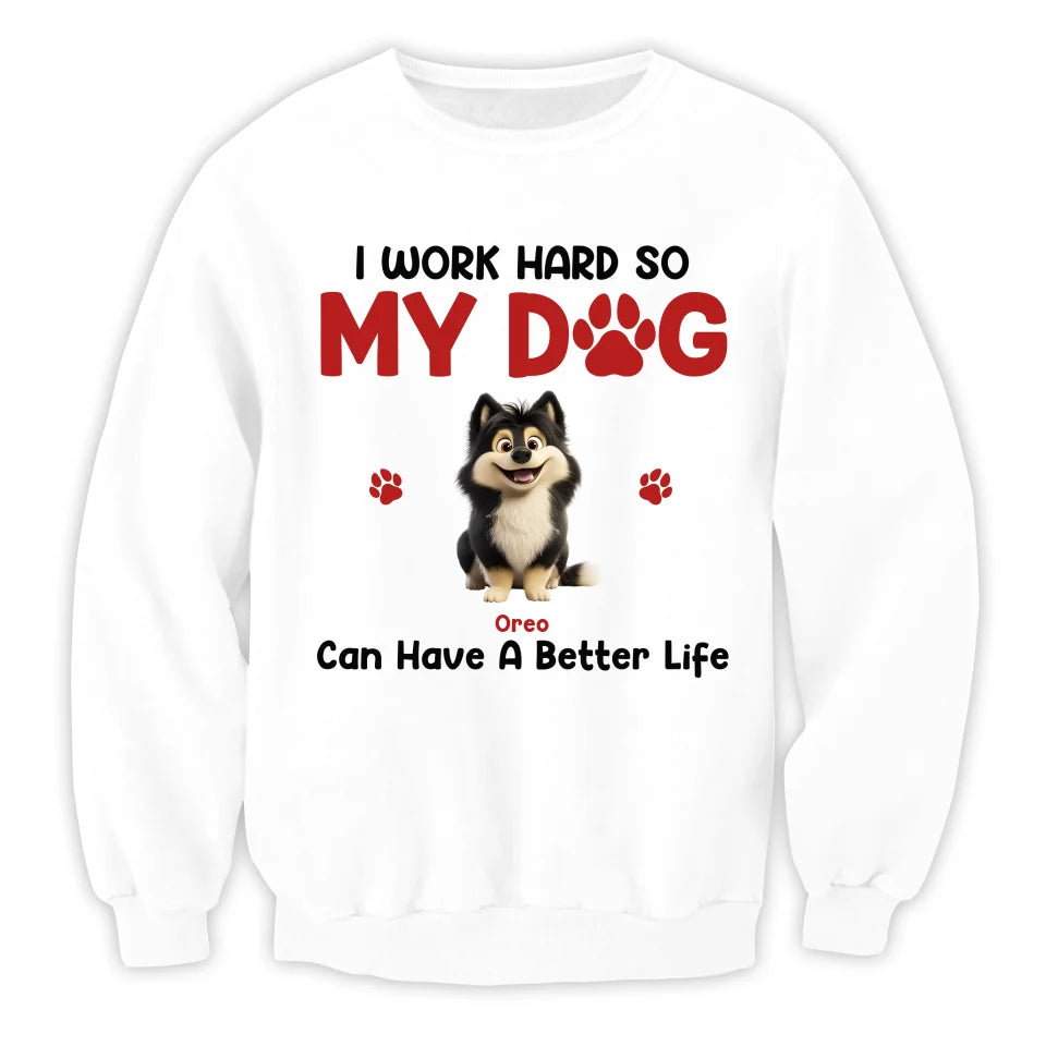 I Work Hard So My Dog Can Have A Better Life - Personalized T-Shirt, Dog Lover Gift, Dog Mom Gift, Dog Dad Gift - 125TS11YV