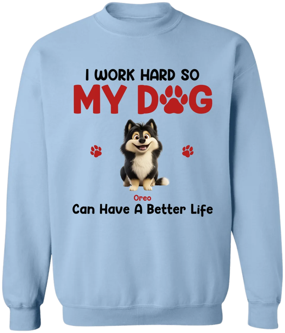 I Work Hard So My Dog Can Have A Better Life - Personalized T-Shirt, Dog Lover Gift, Dog Mom Gift, Dog Dad Gift - 125TS11YV