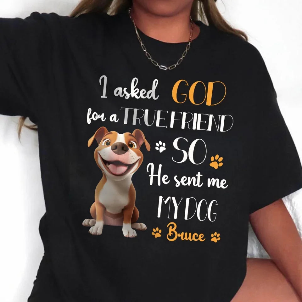 My Dog Is My True Friend - Personalized T-Shirt, Gift for Dog Lovers, Dog Owner Gift, tee, t-shirt, personalized tee, dog, dog lover, gift for dog lover, dog tee, dog tshirt, dog shirt, dog t-shirt for dog lover