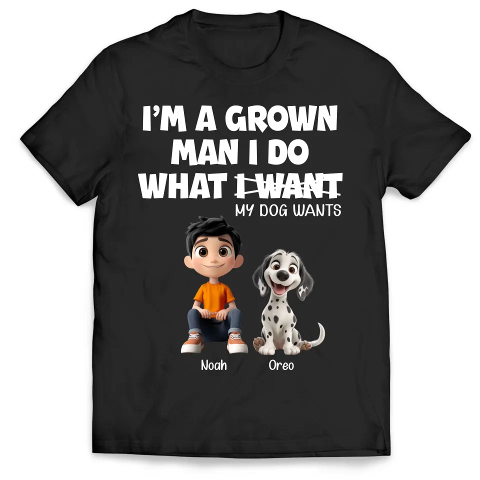 I'm A Grown Man I Do What My Dog Wants - Personalized T-Shirt, Gift For Dog Dad