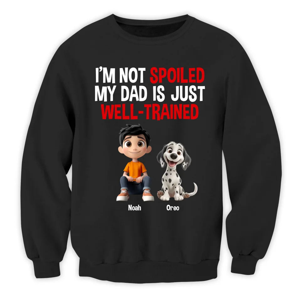 I'm Not Spoiled, My Dad Is Just Well-Trained - Personalized T-Shirt, Funny Dog Dad Gift, Dog Lover Gift, Dog Owner Shirt