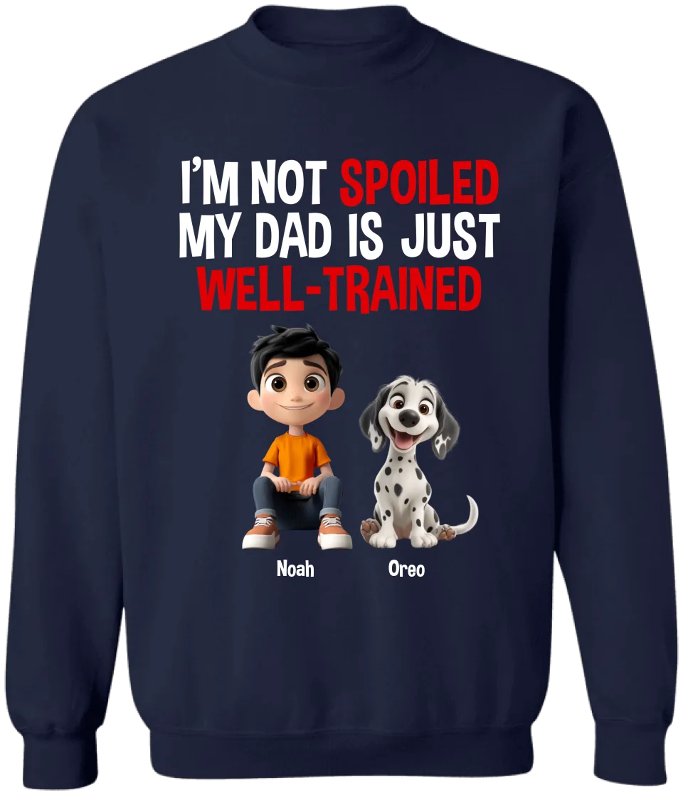 I'm Not Spoiled, My Dad Is Just Well-Trained - Personalized T-Shirt, Funny Dog Dad Gift, Dog Lover Gift, Dog Owner Shirt