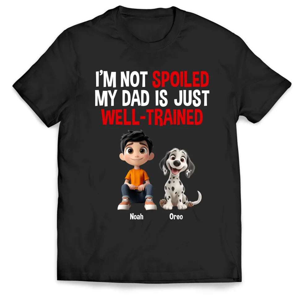 I&#39;m Not Spoiled, My Dad Is Just Well-Trained - Personalized T-Shirt, Funny Dog Dad Gift, Dog Lover Gift, Dog Owner Shirt