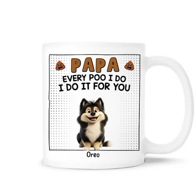 Every Poo I Do I Do It For You - Personalized Mug, Funny Gift For Dog Lovers