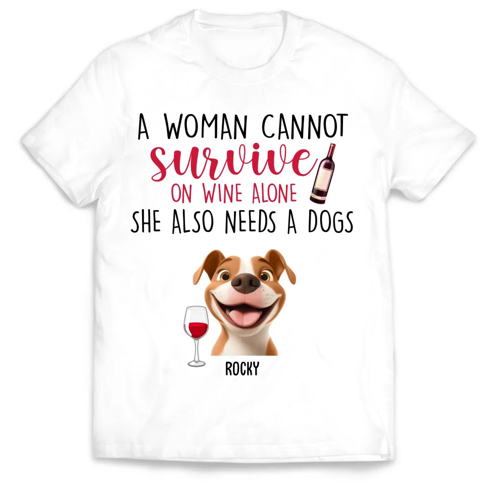 A Woman Cannot Survive On Wine Alone She Also Needs Dogs - Personalized T-Shirt, Gift For Dog Lover