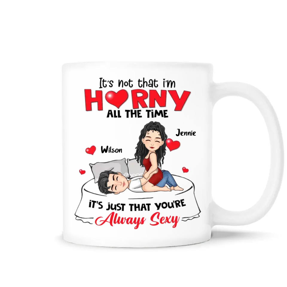 It's Not That I'm Horny All The Time - Personalized Mug, Funny Gift for Boyfriend Girlfriend, Couple 
Gift, Valentine's Day Gift