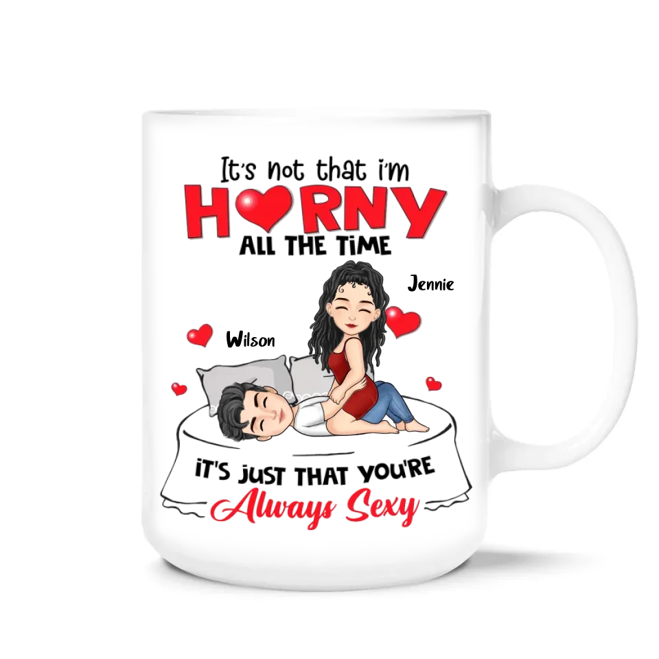 It's Not That I'm Horny All The Time - Personalized Mug, Funny Gift for Boyfriend Girlfriend, Couple 
Gift, Valentine's Day Gift