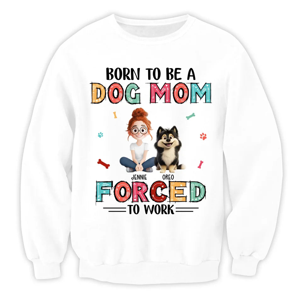 Born To Be A Dog Mom Forced To Work - Personalized T-Shirt, Gift for Dog Mom, Dog Owner Gift