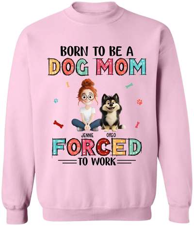 Born To Be A Dog Mom Forced To Work - Personalized T-Shirt, Gift for Dog Mom, Dog Owner Gift