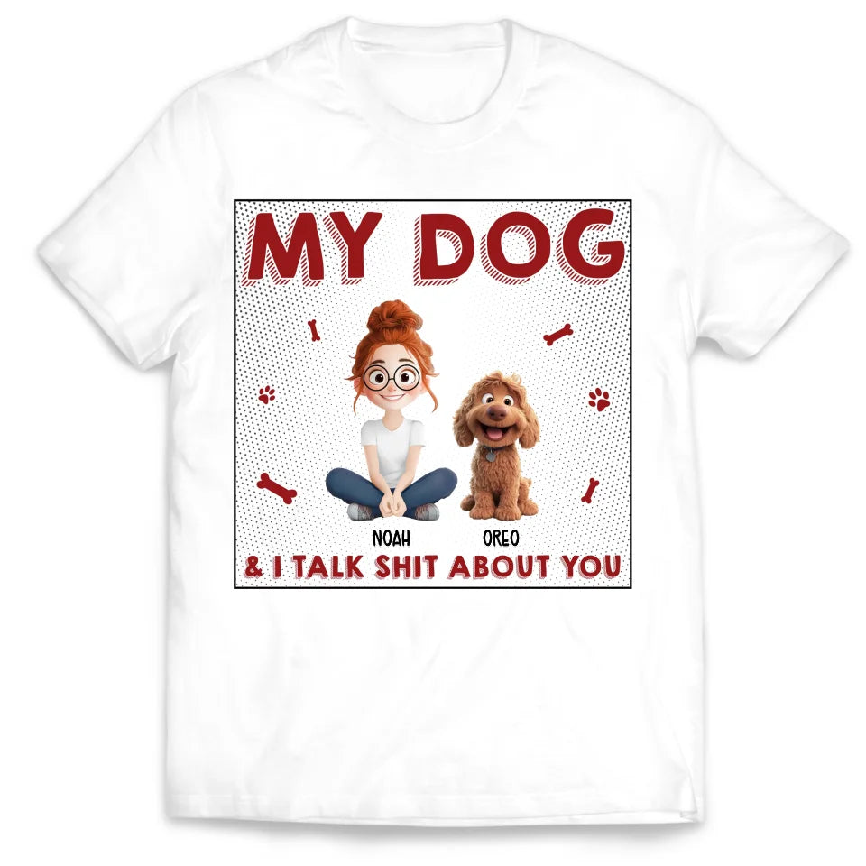 My Dog & I Talk Sh*t About You - Personalized T-Shirt, Gift for Dog Mom, Dog Dad Shirt