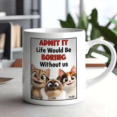 Cats Admit It Life Would Be Boring Without Us - Personalized Mug, Gift For Cat Lovers