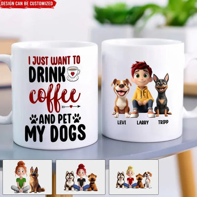 I Just Want To Drink Coffee And Pet My Dog - Personalized Mug, Funny Coffee Mug For Dog Lover, Dog Mom Gift, Dog Dad Gift