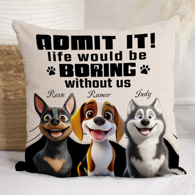 Dog Admit It Life Would Be Boring Without Us - Personalized Pillow, Gift For Dog Lovers