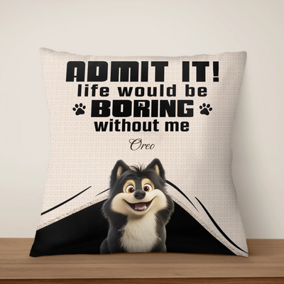 Dog Admit It Life Would Be Boring Without Us - Personalized Pillow, Gift For Dog Lovers