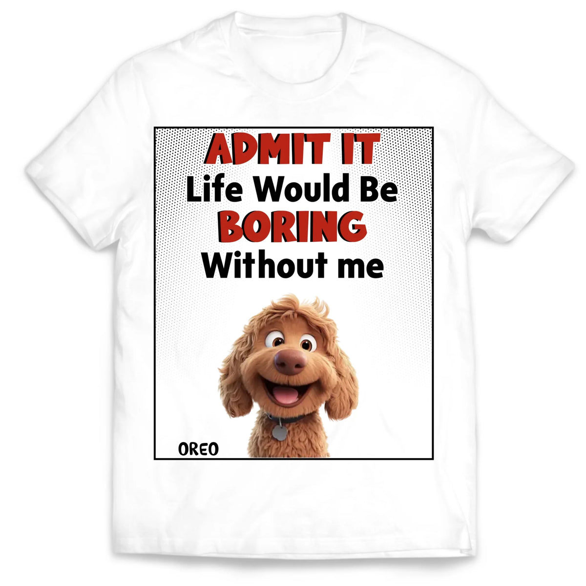 Admit It Life Would Be Boring Without Us - Personalized T-Shirt, Gift For Dog Lovers