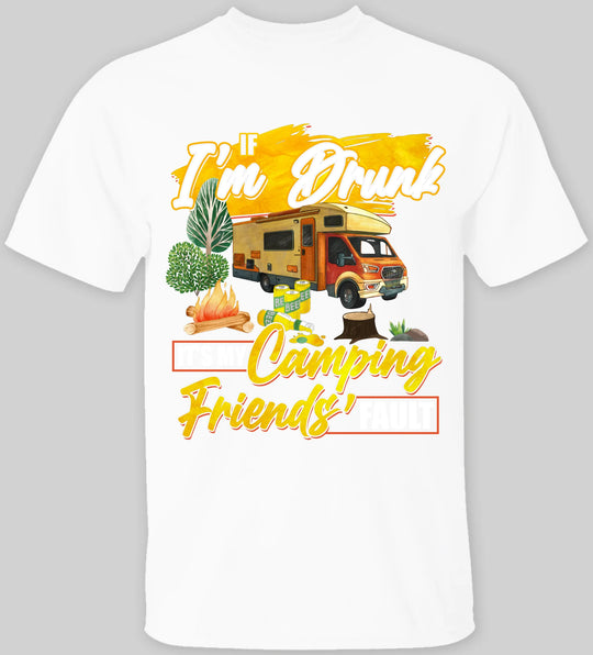 If I'm Drunk, It's My Camping Friends' Fault - T-Shirt