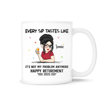 Every Sip Tastes Like It's Not My Problem Anymore - Personalized Mug, Funny Retirement Gift, Gift for Coworker, Retired Coffee Cup
