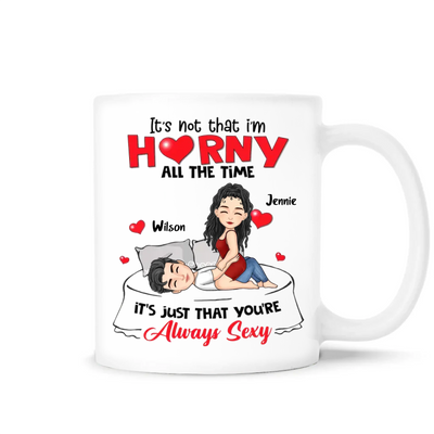 It's Not That I'm Horny All The Time - Personalized Mug, Funny Gift for Boyfriend Girlfriend, Couple 
Gift, Valentine's Day Gift