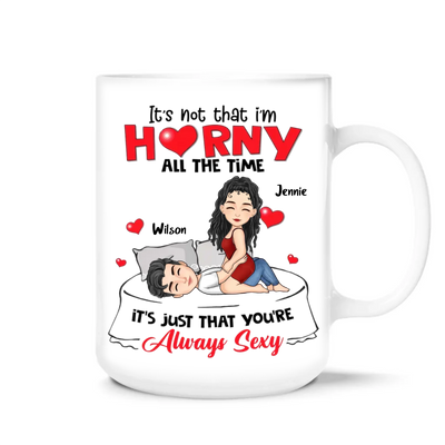 It's Not That I'm Horny All The Time - Personalized Mug, Funny Gift for Boyfriend Girlfriend, Couple 
Gift, Valentine's Day Gift
