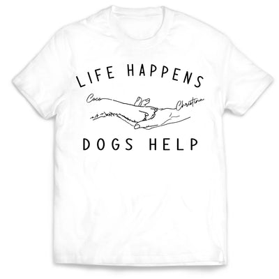 Life Happens Dogs Help - Personalized T-Shirt, Gift For Dog Lovers