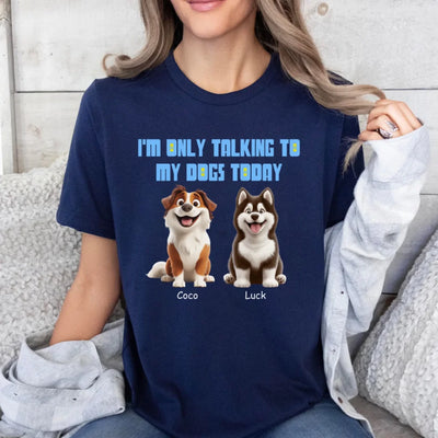 I'm Only Talking To My Dog Today - Personalized T-Shirt, Dog Lover Gift, Gift for Dog Mom, Dog Dad Shirt