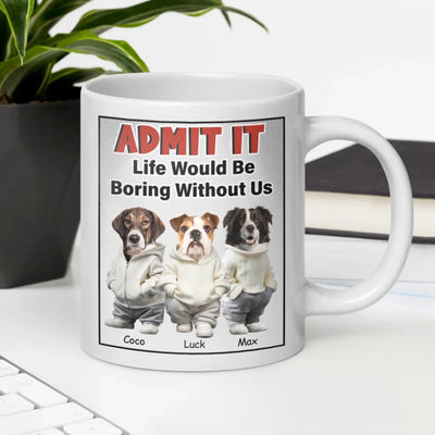 Admit It Life Would Be Boring Without Me mk2