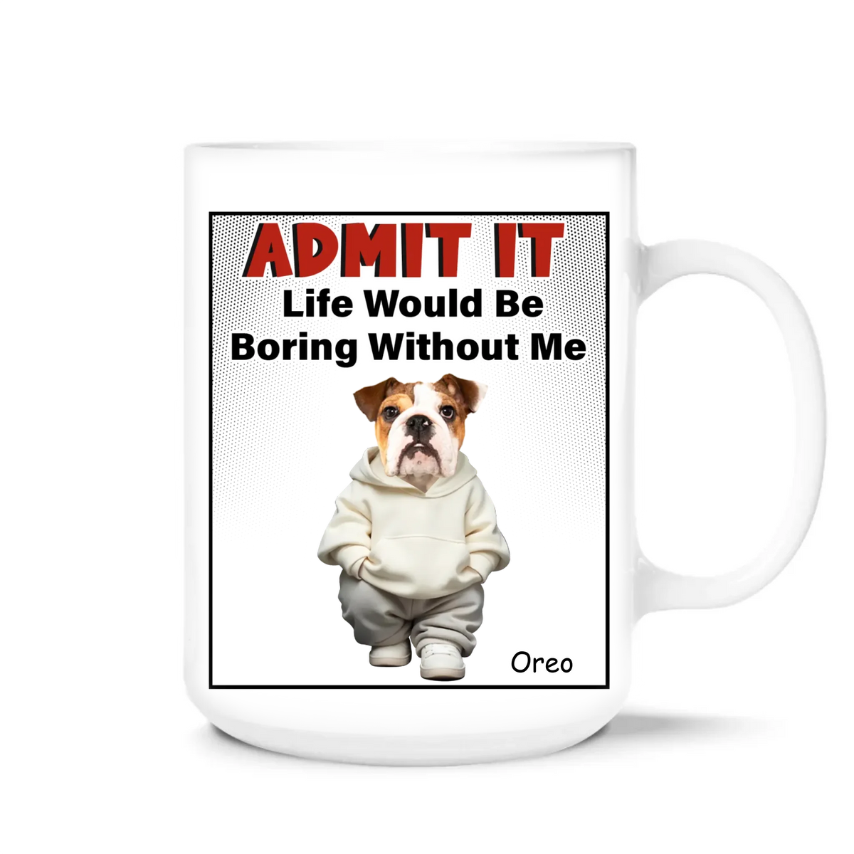 Admit It Life Would Be Boring Without Me - Personalized Mug, Funny Gift for Dog Lover, Gift for Dog Mom, Dog Dad Gift