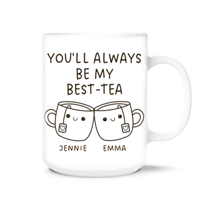 Custom You'll Always Be My Best-Tea - Personalized Mug, Best Friend Gift, Funny Friendship Gift